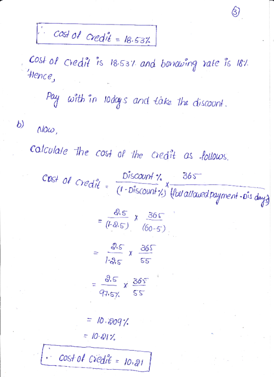 1. cost of credit = 18.53% cost of credit is 18.537 and borrowing rate is 18%. Hence, . Pay with in 10 days and take the dis