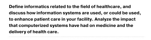 Define informatics related to the field of healthcare, and discuss how information systems are used, or could be used, to enh