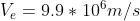 V_{e} = 9.9 * 10^{6} m/s