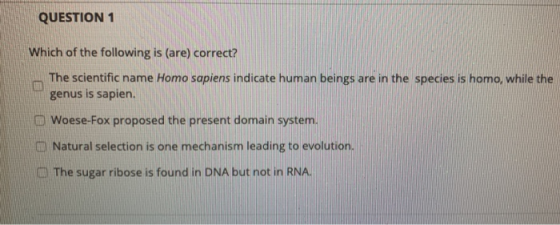 QUESTION 1 Which of the following is (are) correct? The scientific name Homo sapiens indicate human beings are in the species