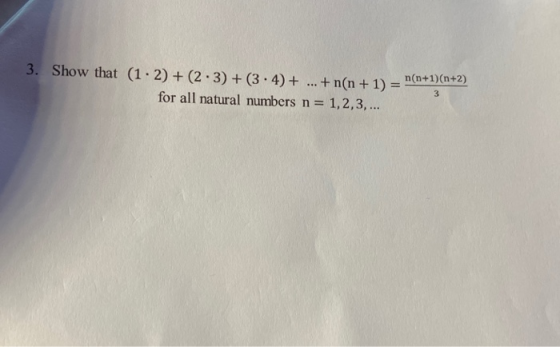 3. Show that (1-2) + (2.3) + (3.4) + ... + n(n+1) = for all natural numbers n = 1,2,3,... n(n+1)(n+2) 3