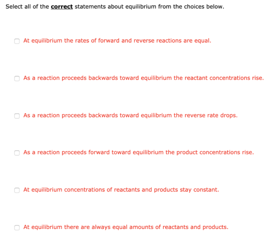 Select all of the correct statements about equilibrium from the choices below. At equilibrium the rates of forward and revers