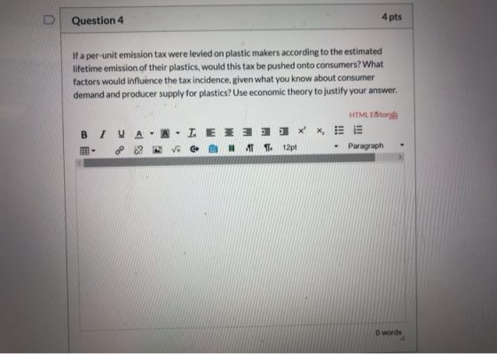 D Question 4 4 pts If a per-unit emission tax were levied on plastic makers according to the estimated lifetime emission of t