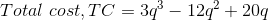 Total\ cost,TC=3q^{3}-12q^{2}+20q\\