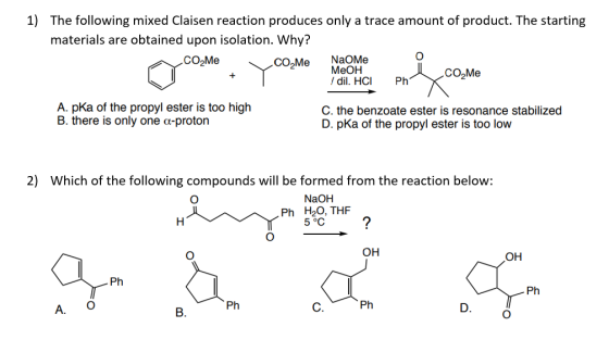 1) The following mixed Claisen reaction produces only a trace amount of product. The starting materials are obtained upon iso