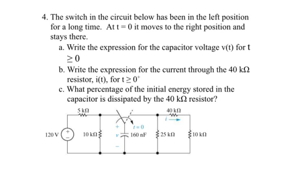 4. The switch in the circuit below has been in the left positiorn for a long time. Att -0 it moves to the right position and