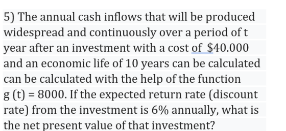 5) The annual cash inflows that will be produced widespread and continuously over a period of t year after an investment with