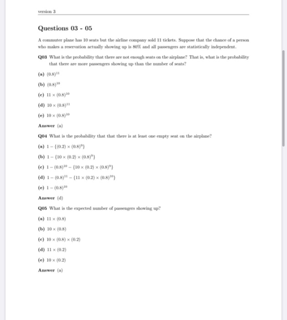 version 3 Questions 03 - 05 A commuter plane has 10 seats but the airline company sold 11 tickets. Suppose that the chance of