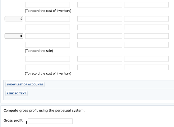 (To record the cost of inventory) (To record the sale) (To record the cost of inventory) SHOW LIST OF ACCOUNTS LINK TO TEXT C