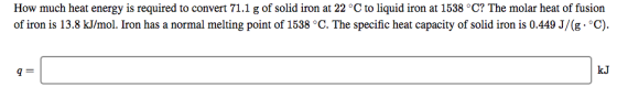 How much heat energy is required to convert 71.1 g of solid iron at 22°C to liquid iron at 1538 °C? The molar heat of fusion