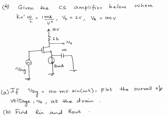 Given the Cs amplifter below Wherc 2 2k amA Ns a loo mv sinCwt), Plot the ovevall lP Sia- vo l tage, %) at the drain (b) Fid Rin ans Rout