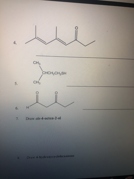 4. CH CHCH2CH2SH 5. CH 6. H 7. Draw cis-4-octen-2-ol s.Draw 4-hydroxycyclohexanone