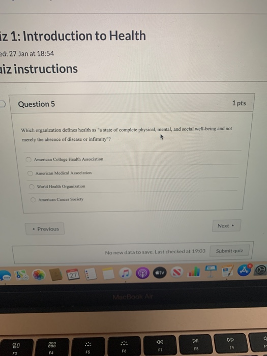 iz 1: Introduction to Health ed: 27 Jan at 18:54 aiz instructions Question 5 1 pts Which organization defines health as a sta