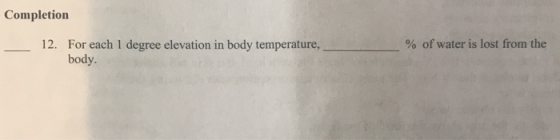 Completion 12. For each 1 degree elevation in body temperature % of water is lost from the body.