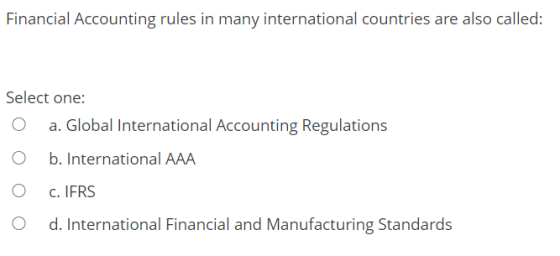 Financial Accounting rules in many international countries are also called: Select one: a. Global International Accounting Re