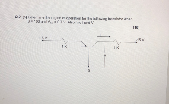 Q.2. (a) Determine the region of operation for the following transistor when B = 100 and Ves = 0.7 V. Also find I and V. (10)