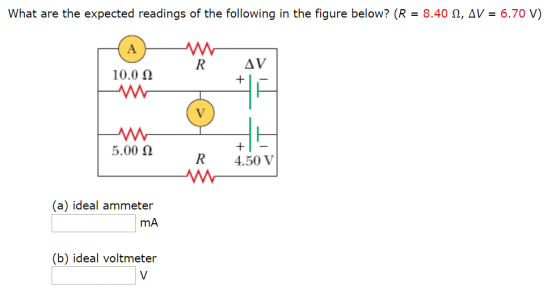 What are the expected readings of the following in the figure below? (R-8.40 Ω, AV-670 V) 10.0 Ω R 4.50 V (a) ideal ammeter m