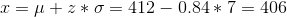 x=\mu+z*\sigma=412-0.84*7=406