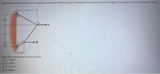 Determine the Horizontal force P (in Newtons) needed to hold the system in the equilibrium position shown in the figure. Give