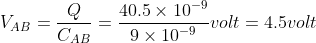 V_{AB}=\frac{Q}{C_{AB}}=\frac{40.5\times 10^{-9}}{9\times 10^{-9}}volt=4.5volt