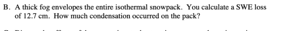 B. A thick fog envelopes the entire isothermal snowpack. You calculate a SWE loss of 12.7 cm. How much condensation occurred