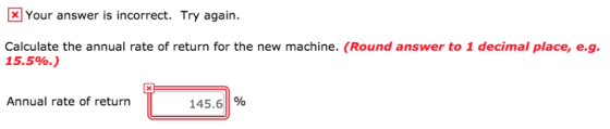 x Your answer is incorrect. Try again. Calculate the annual rate of return for the new machine. (Round answer to 1 decimal pl