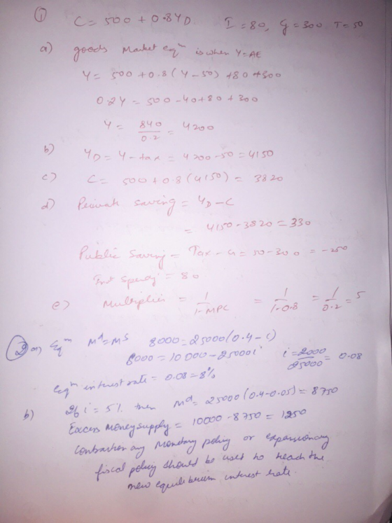 0 a C-500 +08YD I=80, G=00 To so goods Market en is when Y-AE Y= 500 +0.8(4-50) +80 4300 0.24 - soo-40+80+300 6) c) d) 4 = 84