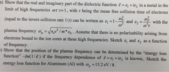 a) Show that the real and imaginary part of the dielectric function έ-εϊ +1e, İn a metal in th f high frequencies ωτ>>1, with