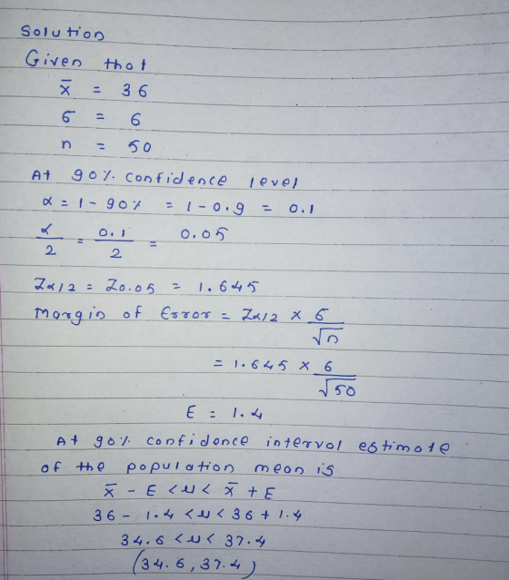 solution Given that ₃ = 36 At n = 50 go% confidence level =1- 90% = 1-0.9 = 0.1 010.05 2 2 24/2 = 20.05 - 1.645 mergin of for