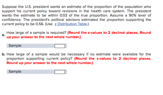Suppose the U.S. president wants an estimate of the proportion of the population who support his current policy toward revisi