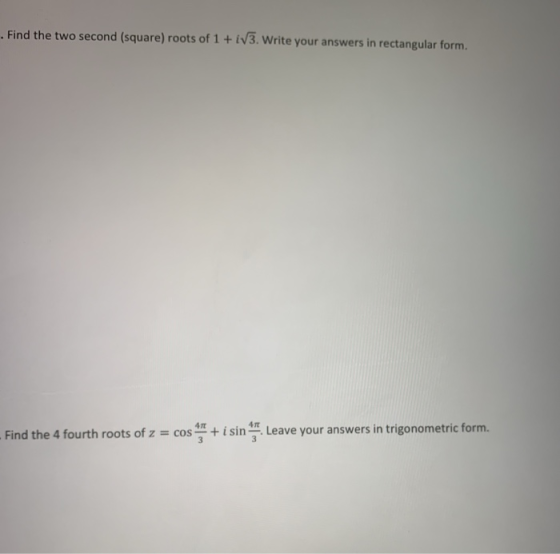 . Find the two second (square) roots of 1 + iv3. Write your answers in rectangular form. 47 Find the 4 fourth roots of z = co