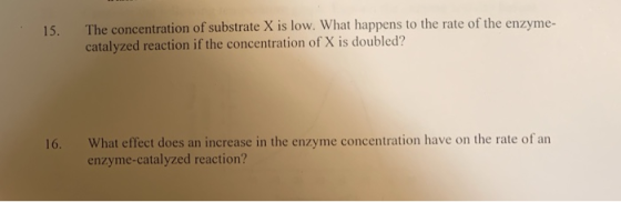 The concentration of substrate X is low. What happens to the rate of the enzyme- catalyzed reaction if the concentration of X