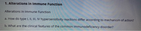 1. Alterations in Immune Function Alterations in Immune Function a. How do type I, II, III, IV hypersensitivity reactions dif