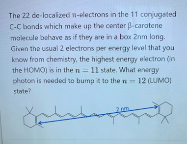 The 22 de localized TT-electrons in the 11 conjugated C-C bonds which make up the center ß-carotene molecule behave as if the