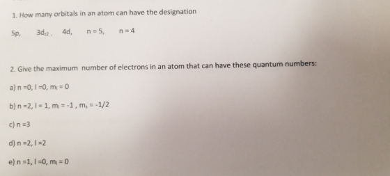 1. How many orbitals in an atom can have the designation 5p, 3022. 4d, n=5, n = 4 2. Give the maximum number of electrons in