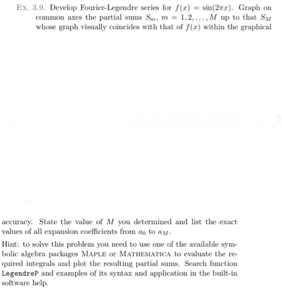 Ex. 3.9. Develop Fourier-Legendre series for f(x) = sin(21x). Graph on common axes the partial sums Sm, m = 1,2, ...,M up to