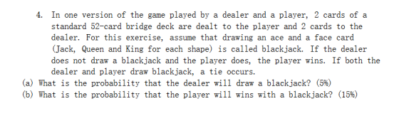 4. In one version of the game played by a dealer and a player, 2 cards of a standard 52-card bridge deck are dealt to the pla