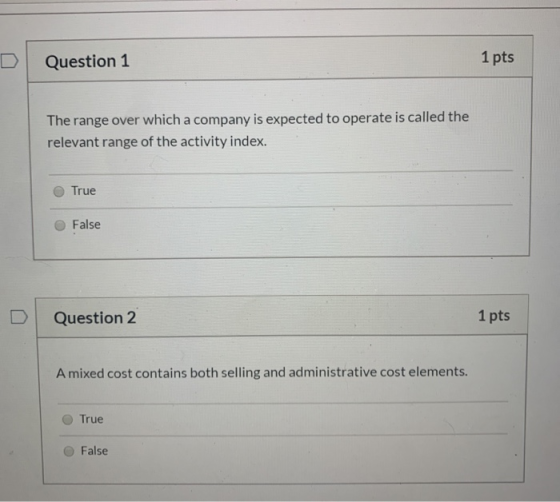 Question 1 1 pts The range over which a company is expected to operate is called the relevant range of the activity index. Tr
