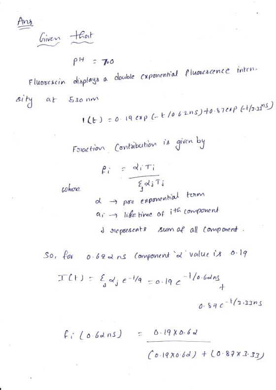 Ans Given tear pH 70 Fluoscscin displays a double cxponenhial Plumescence inten sit at 占30 nm Fsroction Conbibuton ven by 0M ohore ar → libchive of ite component