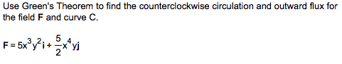 Use Greens Theorem to find the counterclockwise circulation and outward flux for the field F and curve C. F=5x®?i+ ex*yi