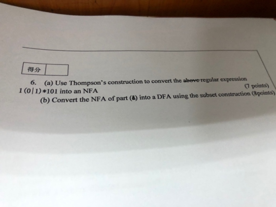 6. (a) Use Thompsons construction to convert the above regular expression 1(0/1) *101 into an NFA (7 points) (b) Convert the