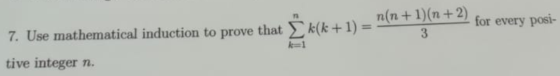 n(n+1)(n+2) for every posi- 7. Use mathematical induction to prove that tive integer n.