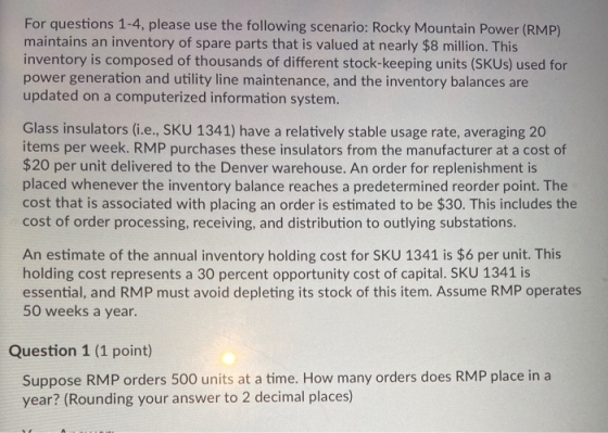 For questions 1-4, please use the following scenario: Rocky Mountain Power (RMP) maintains an inventory of spare parts that i