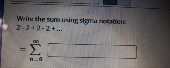 Write the sum using sigma notation: 2-2+2-2+... [ 18 ก=0