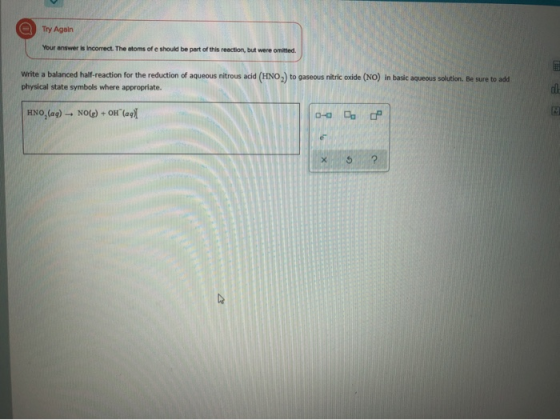 @ Try Again Your answer is incorrect. The stoms of should be part of this reaction, but were omitted write a balanced half-re