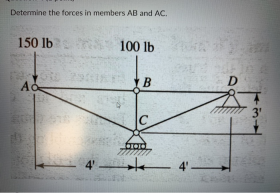 Determine the forces in members AB and AC. 150 lb 100 lb Αό- D B 7 3 C brod 4 4-