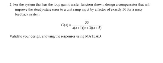 2. For the system that has the loop gain transfer function shown, design a compensator that will improve the steady-state err