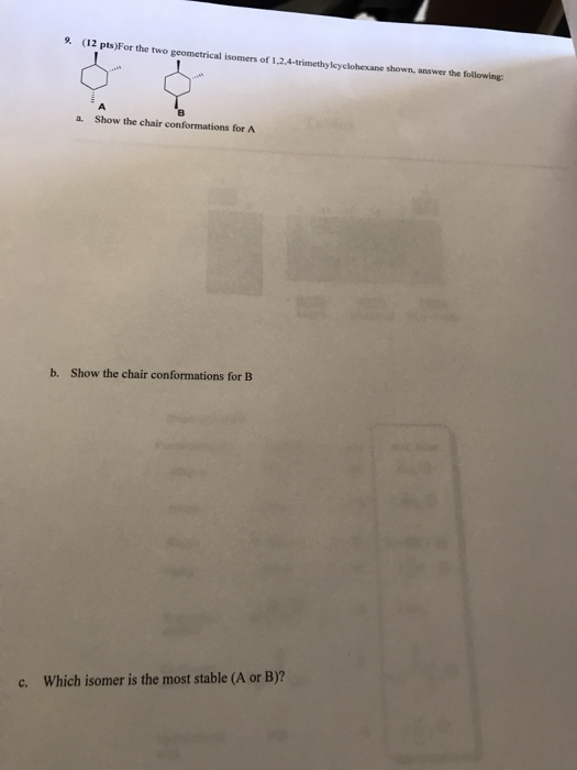9(12 pts)For the two geometrical isomers of 1,2.4-trimethylkyclohexane shown, answer the following a. Show the chair conforma