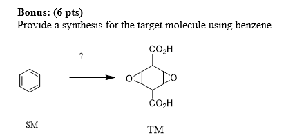Bonus: (6 pts) Provide a synthesis for the target molecule using benzene. COH 01 Lo CO2H SM TM