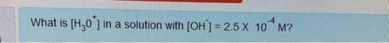 What is [H,0 ] in a solution with [OH ] 2.5 X 10 M?